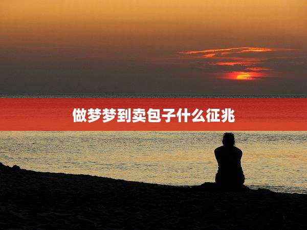 做梦梦到卖包子什么征兆