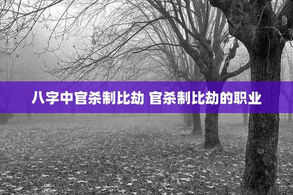 八字中官杀制比劫 官杀制比劫的职业