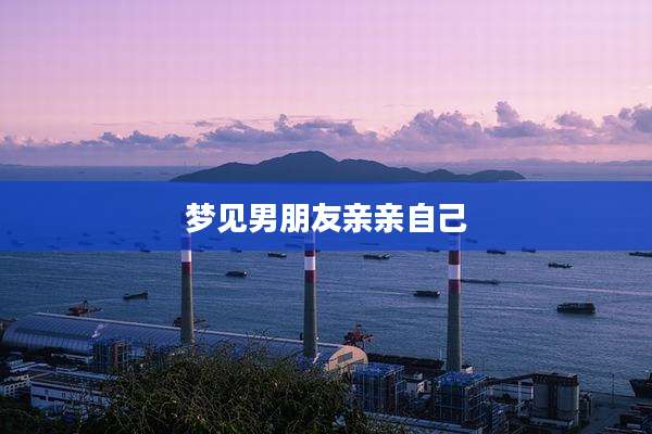 梦见男朋友亲亲自己