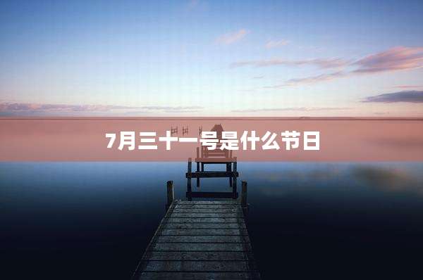 7月三十一号是什么节日