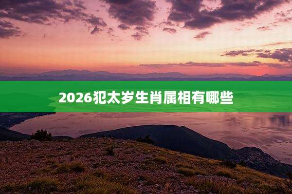 2026犯太岁生肖属相有哪些
