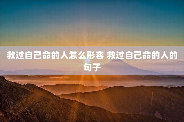 救过自己命的人怎么形容 救过自己命的人的句子