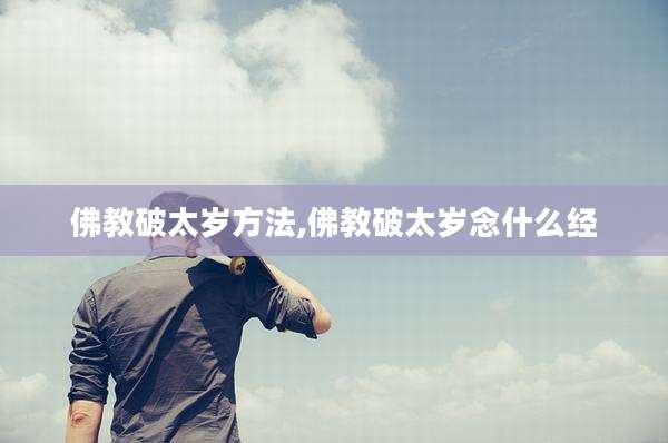 佛教破太岁方法,佛教破太岁念什么经