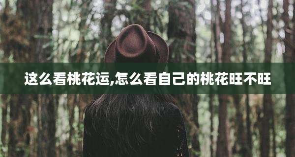 这么看桃花运,怎么看自己的桃花旺不旺
