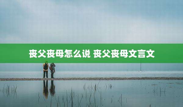 丧父丧母怎么说 丧父丧母文言文