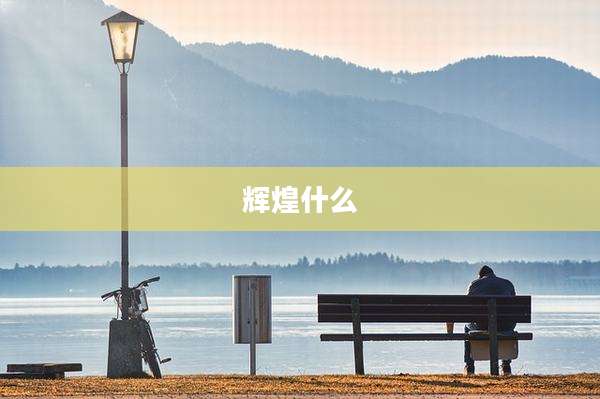 辉煌什么