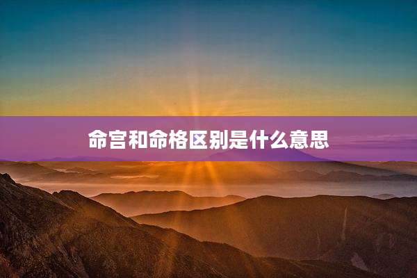 命宫和命格区别是什么意思