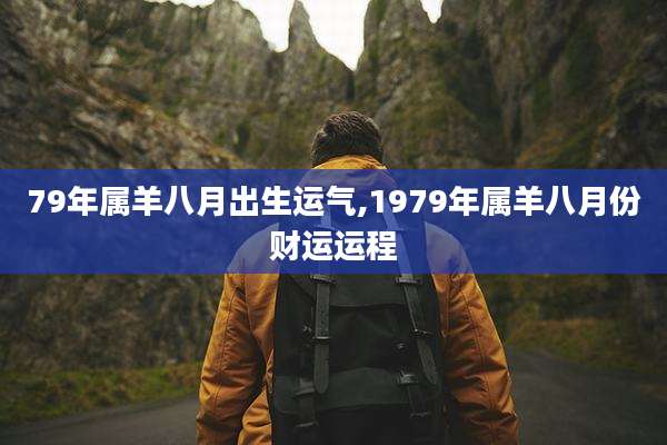 79年属羊八月出生运气,1979年属羊八月份财运运程