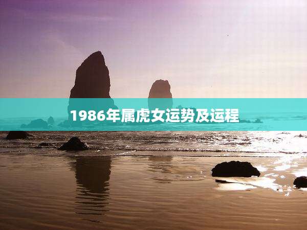 1986年属虎女运势及运程