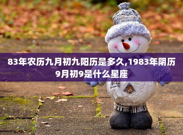 83年农历九月初九阳历是多久,1983年阴历9月初9是什么星座