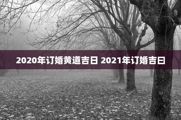 2020年订婚黄道吉日 2021年订婚吉曰