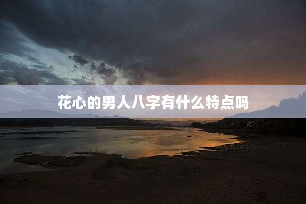 花心的男人八字有什么特点吗
