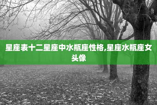 星座表十二星座中水瓶座性格,星座水瓶座女头像
