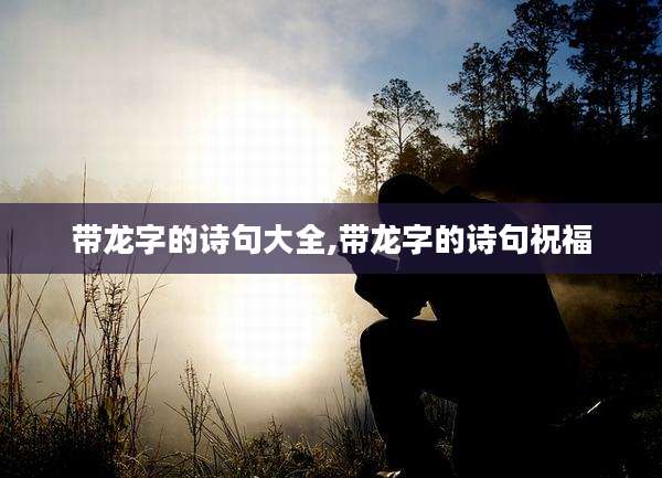 带龙字的诗句大全,带龙字的诗句祝福