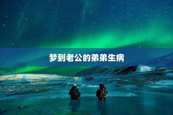 梦到老公的弟弟生病