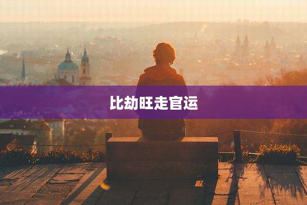 比劫旺走官运