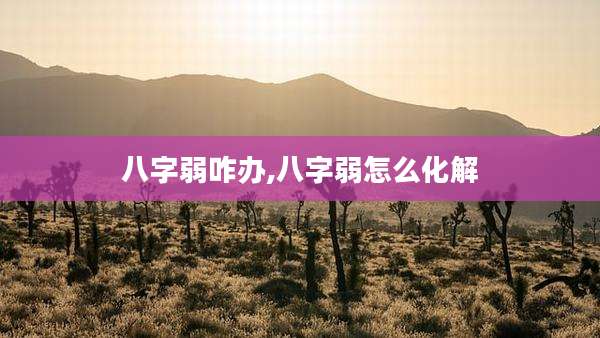 八字弱咋办,八字弱怎么化解