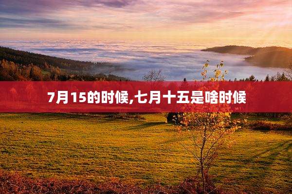 7月15的时候,七月十五是啥时候