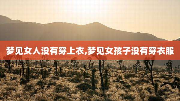 梦见女人没有穿上衣,梦见女孩子没有穿衣服