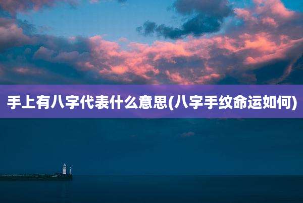 手上有八字代表什么意思(八字手纹命运如何)