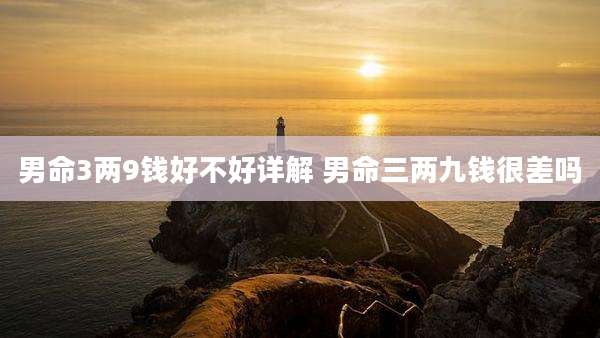 男命3两9钱好不好详解 男命三两九钱很差吗