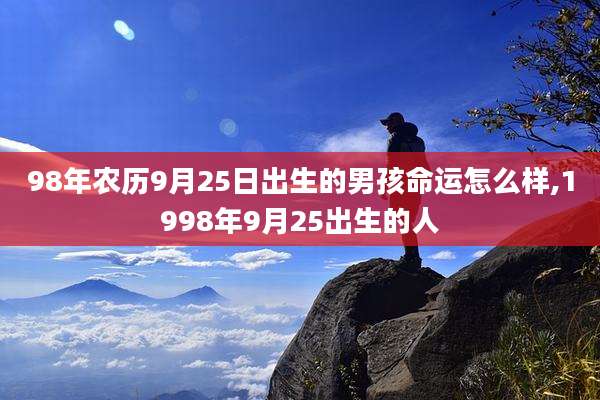 98年农历9月25日出生的男孩命运怎么样,1998年9月25出生的人
