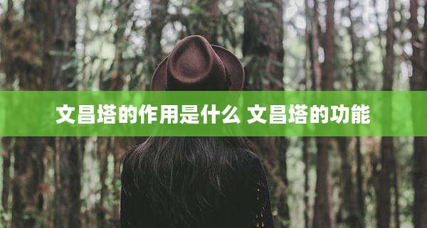 文昌塔的作用是什么 文昌塔的功能