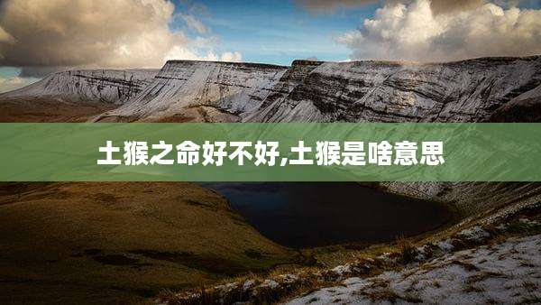 土猴之命好不好,土猴是啥意思