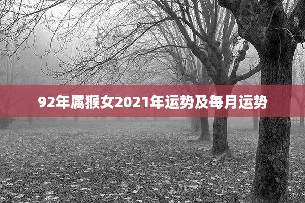 92年属猴女2021年运势及每月运势