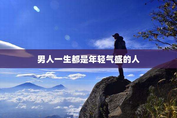 男人一生都是年轻气盛的人