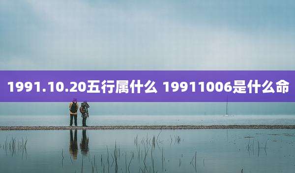 1991.10.20五行属什么 19911006是什么命