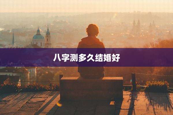 八字测多久结婚好