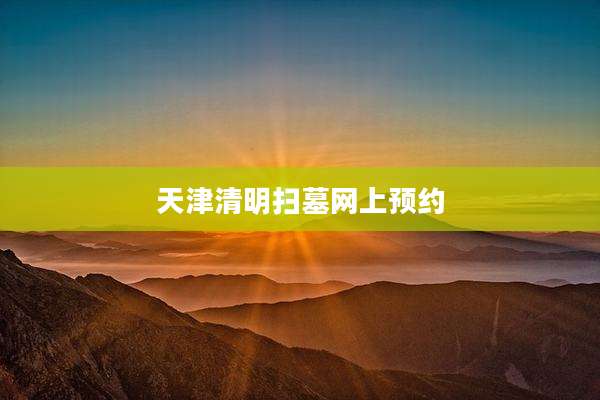 天津清明扫墓网上预约