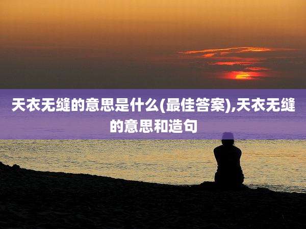 天衣无缝的意思是什么(最佳答案),天衣无缝的意思和造句