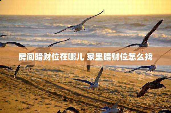 房间暗财位在哪儿 家里暗财位怎么找