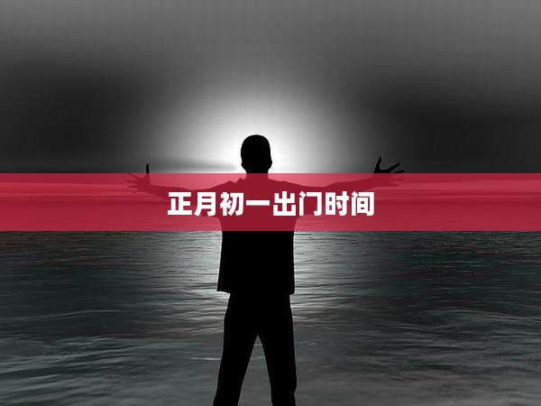 正月初一出门时间
