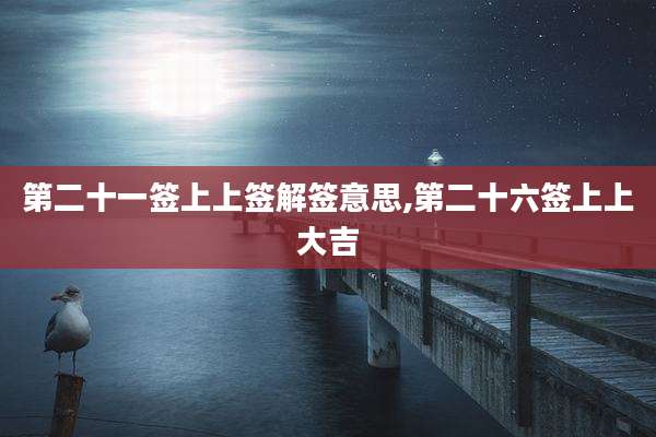 第二十一签上上签解签意思,第二十六签上上大吉
