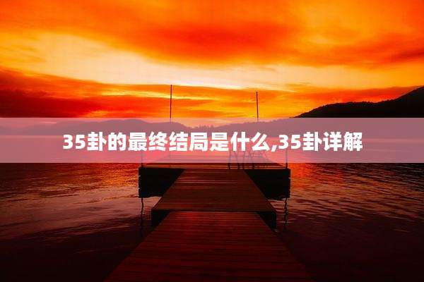 35卦的最终结局是什么,35卦详解