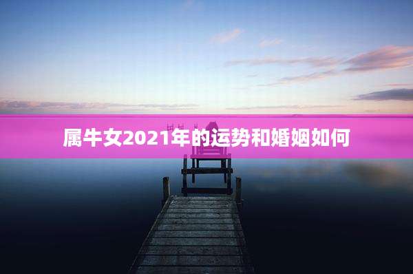 属牛女2021年的运势和婚姻如何