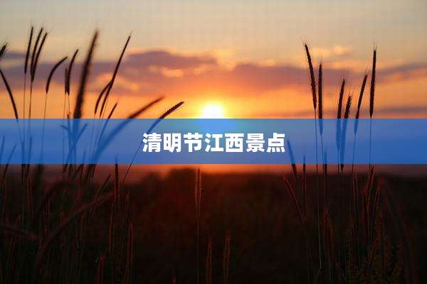 清明节江西景点