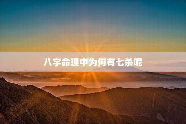 八字命理中为何有七杀呢