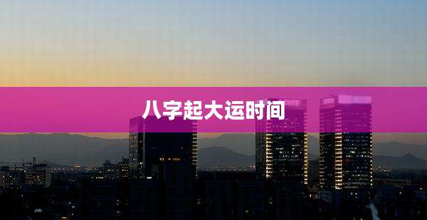 八字起大运时间
