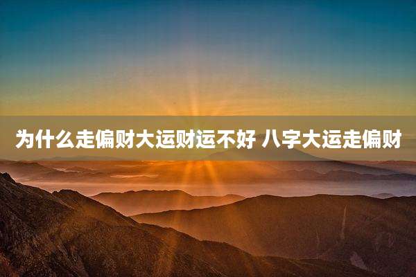 为什么走偏财大运财运不好 八字大运走偏财