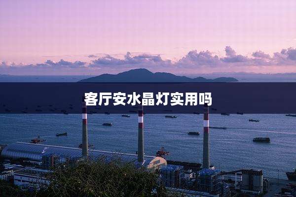 客厅安水晶灯实用吗