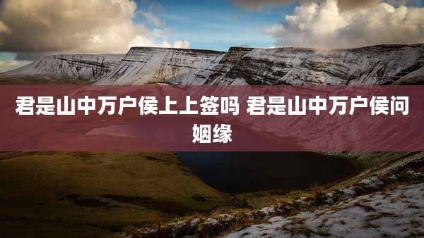 君是山中万户侯上上签吗 君是山中万户侯问姻缘