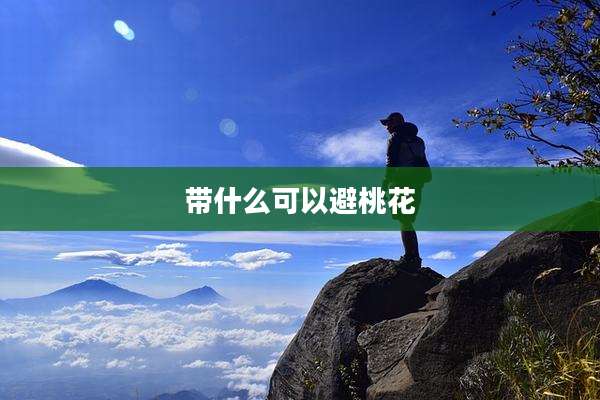 带什么可以避桃花
