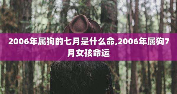 2006年属狗的七月是什么命,2006年属狗7月女孩命运