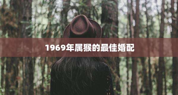 1969年属猴的最佳婚配