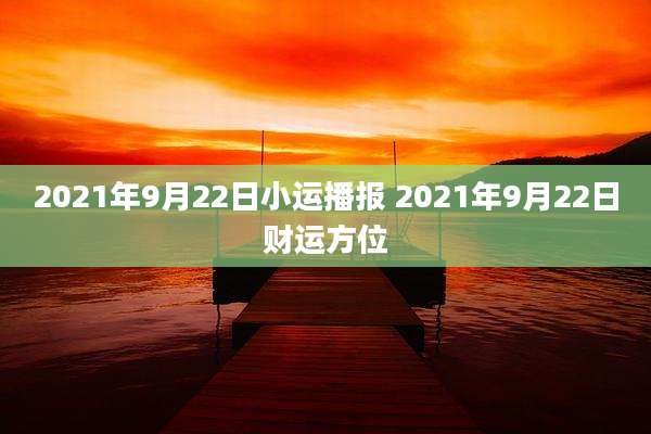 2021年9月22日小运播报 2021年9月22日财运方位